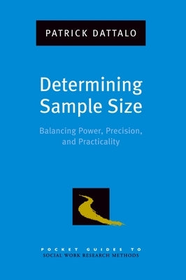 Determining Sample Size: Balancing Power, Precision, and Practicality by Dattalo, Patrick
