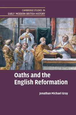 Oaths and the English Reformation by Gray, Jonathan Michael