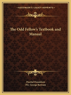 The Odd Fellow's Textbook and Manual by Donaldson, Paschal