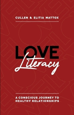 Love Literacy: A Conscious Journey To Healthy Relationships by Mattox, Cullen And Elitia