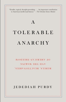A Tolerable Anarchy: Rebels, Reactionaries, and the Making of American Freedom by Purdy, Jedediah