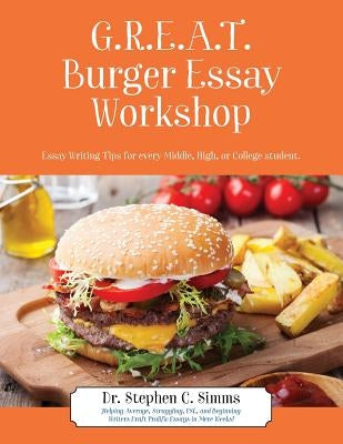 GREAT Burger Essay Workshop: Essay Writing Tips for Every Middle, High, or College Student by Simms, Stephen C.