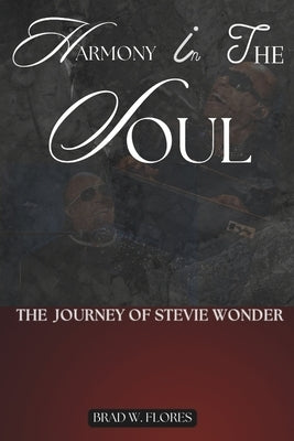 Harmony in the Soul: The Journey of Stevie Wonder by Flores, Brad W.