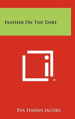 Feather on the Dart by Jacobs, Eva Harris