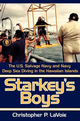 Starkey's Boys: The U.S. Salvage Navy and Navy Deep Sea Diving in the Hawaiian Islands by Lavoie, Christopher P.