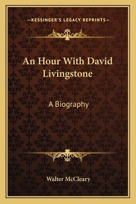 An Hour With David Livingstone: A Biography by McCleary, Walter