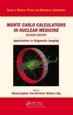 Monte Carlo Calculations in Nuclear Medicine: Applications in Diagnostic Imaging by Ljungberg, Michael