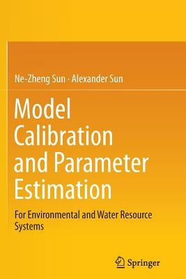 Model Calibration and Parameter Estimation: For Environmental and Water Resource Systems by Sun, Ne-Zheng