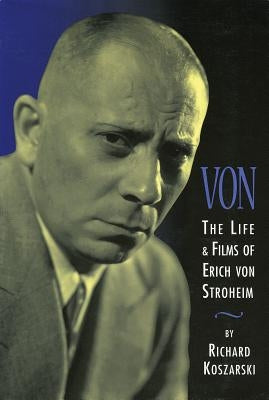 Von: The Life & Films of Erich Von Stroheim by Koszarski, Richard