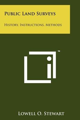 Public Land Surveys: History, Instructions, Methods by Stewart, Lowell O.