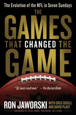 The Games That Changed the Game: The Evolution of the NFL in Seven Sundays by Jaworski, Ron