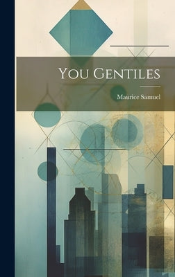 You Gentiles by Samuel, Maurice 1895-1972