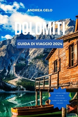 Dolomiti Guida Di Viaggio 2024: La guida essenziale delle Alpi italiane: sentieri panoramici, cucina, attrazioni, itinerario, segreti culturali e migl by Gelo, Andrea