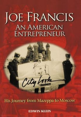 Joe Francis an American Entrepreneur: His Journey from Mazeppa to Moscow by Klein, Edwin