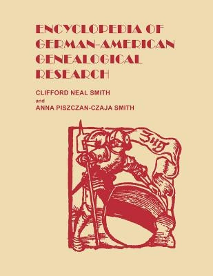 Encyclopedia of German-American Genealogical Research by Smith, Clifford Neal