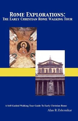 Rome Explorations: The Early Christian Rome Walking Tour by Zeleznikar, Alan