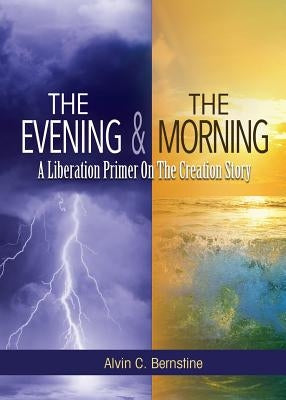 The Evening and The Morning: A Liberation Primer On The Creation Story by Bernstine, Alvin C.