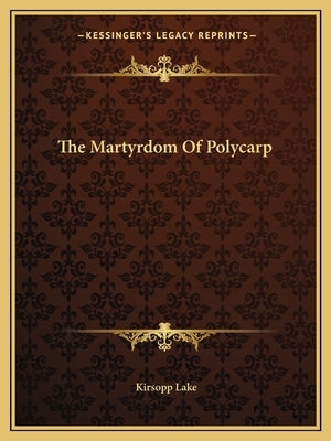 The Martyrdom Of Polycarp by Lake, Kirsopp
