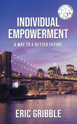 Individual Empowerment: A Way to a Better Future by Gribble, Eric