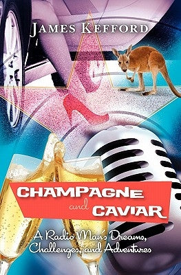 Champagne and Caviar: A Radio Man's Dreams, Challenges, and Adventures by Kefford, James
