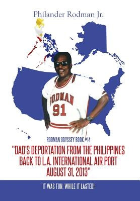 "Dad's Deportation from the Philippines back to L.A. International Air Port, August 31, 2013": It was Fun, while it lasted! by Rodman, Philander, Jr.