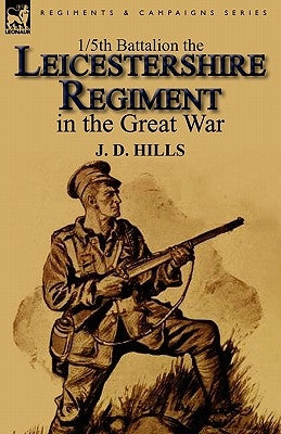 1/5th Battalion the Leicestershire Regiment in the Great War by Hills, J. D.