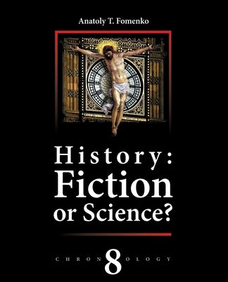 History: Fiction or Science? Volume 8: Reconstruction of Chronology by Nosovskiy, Gleb W.