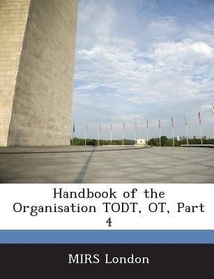 Handbook of the Organisation Todt, OT, Part 4 by Mirs London
