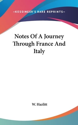 Notes Of A Journey Through France And Italy by Hazlitt, W.