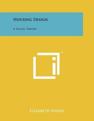 Housing Design: A Social Theory by Wood, Elizabeth