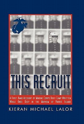 This Recruit: A Firsthand Account of Marine Corps Boot Camp, Written While Knee-Deep in the Mayhem of Parris Island by Lalor, Kieran Michael