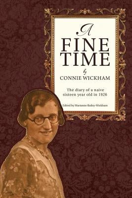 A Fine Time: The Diary of a Naive Sixteen Year Old in 1926 by Wickham, Connie