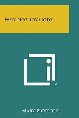 Why Not Try God? by Pickford, Mary