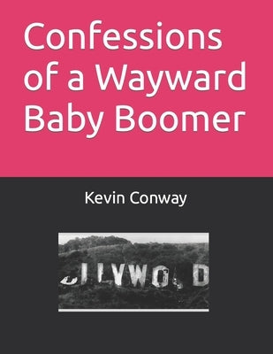 Confessions of a Wayward Baby Boomer by Conway, Kevin