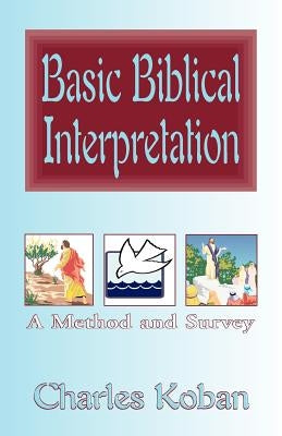 Basic Biblical Interpretation: A Method and Survey by Koban, Charles