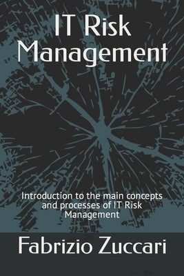 IT Risk Management: Introduction to the main concepts and processes of IT Risk Management by Zuccari, Fabrizio