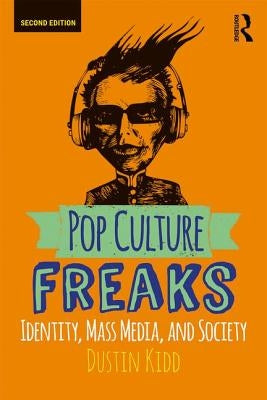 Pop Culture Freaks: Identity, Mass Media, and Society by Kidd, Dustin