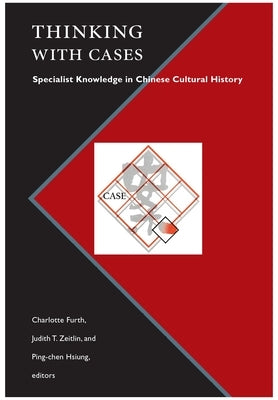 Thinking with Cases: Specialist Knowledge in Chinese Cultural History by Furth, Charlotte