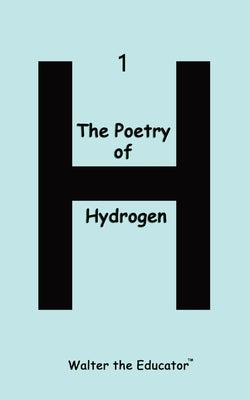 The Poetry of Hydrogen by Walter the Educator