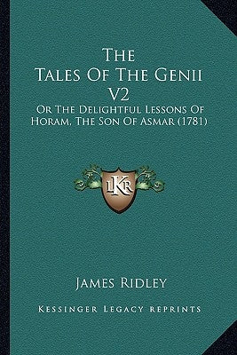 The Tales Of The Genii V2: Or The Delightful Lessons Of Horam, The Son Of Asmar (1781) by Ridley, James