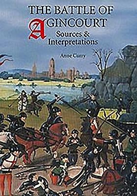 The Battle of Agincourt: Sources and Interpretations by Curry, Anne