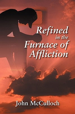Refined in the Furnace of Affliction by McCulloch, John