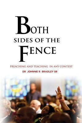 Both Sides Of The Fence: Preaching And Teaching In Any Context by Bradley, Johnnie R., Sr.