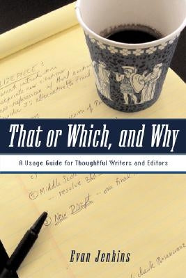 That or Which, and Why: A Usage Guide for Thoughtful Writers and Editors by Jenkins, Evan