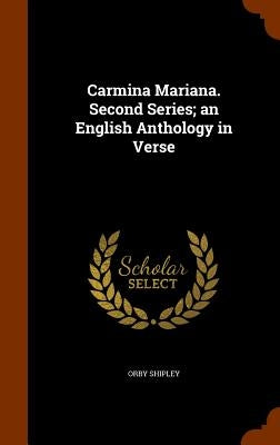 Carmina Mariana. Second Series; an English Anthology in Verse by Shipley, Orby