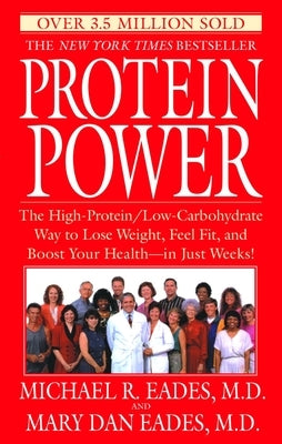 Protein Power: The High-Protein/Low-Carbohydrate Way to Lose Weight, Feel Fit, and Boost Your Health--In Just Weeks! by Eades, Michael R.