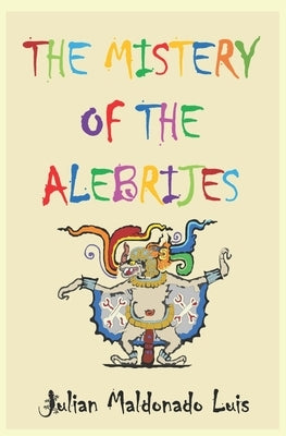 The Mistery of the Alebrijes by Maldonado Luis, JuliÃ¡n