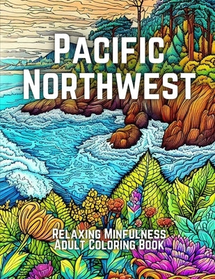 Pacific Northwest: Relaxing Mindfulness Adult Coloring Book by Berling, Jennifer