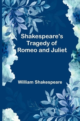 Shakespeare's Tragedy of Romeo and Juliet by Shakespeare, William