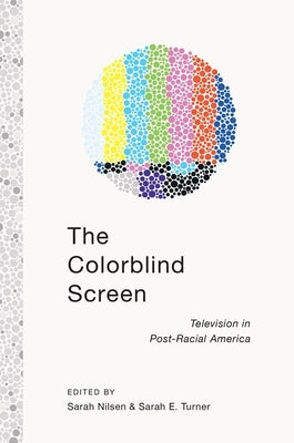 The Colorblind Screen: Television in Post-Racial America by Turner, Sarah E.